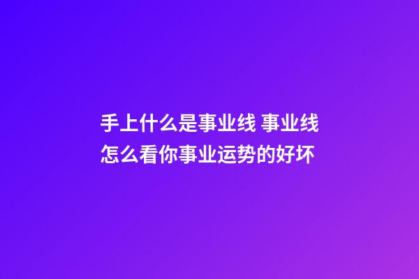 手上什么是事业线 事业线怎么看你事业运势的好坏
